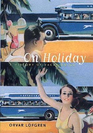 [California Studies in Critical Human Geography 06] • On Holiday · A History of Vacationing